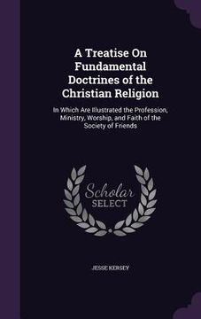 portada A Treatise On Fundamental Doctrines of the Christian Religion: In Which Are Illustrated the Profession, Ministry, Worship, and Faith of the Society of (in English)