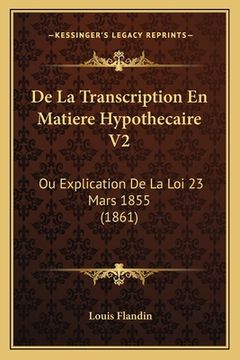 portada De La Transcription En Matiere Hypothecaire V2: Ou Explication De La Loi 23 Mars 1855 (1861) (en Francés)