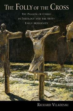 portada The Folly of the Cross: The Passion of Christ in Theology and the Arts in Early Modernity (Hardback) 