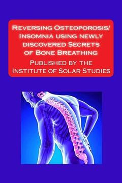 portada Reversing Osteoporosis/Insomnia using newly discovered Secrets of Bone Breathing: Published by the Institute for Solar Studies (en Inglés)