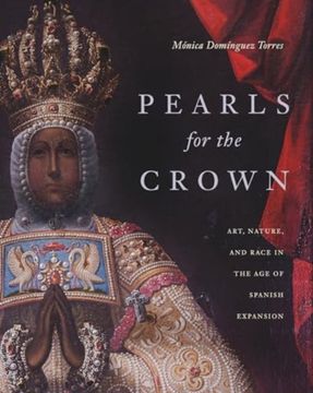 portada Pearls for the Crown: Art, Nature, and Race in the Age of Spanish Expansion
