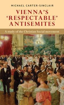 portada Vienna's 'respectable' Antisemites: A Study of the Christian Social Movement (en Inglés)