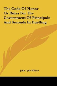 portada the code of honor or rules for the government of principals and seconds in duelling (in English)