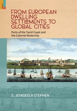 portada From European Dwelling Settlements to Global Cities: Ports of the Tamil Coasts and Colonial Modernity