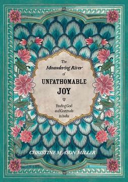 portada The Meandering River of Unfathomable Joy: Finding God and Gratitude in India (en Inglés)