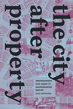 portada The City After Property: Abandonment and Repair in Postindustrial Detroit (en Inglés)