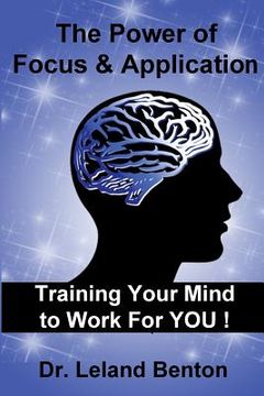 portada The Power of Focus & Application: Training Your Mind To Work For YOU! (en Inglés)
