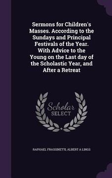 portada Sermons for Children's Masses. According to the Sundays and Principal Festivals of the Year. With Advice to the Young on the Last day of the Scholasti (en Inglés)