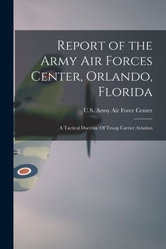 portada Report of the Army Air Forces Center, Orlando, Florida: A Tactical Doctrine Of Troop Carrier Aviation (en Inglés)