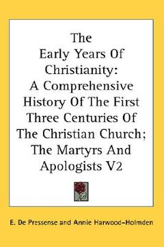 portada the early years of christianity: a comprehensive history of the first three centuries of the christian church; the martyrs and apologists v2