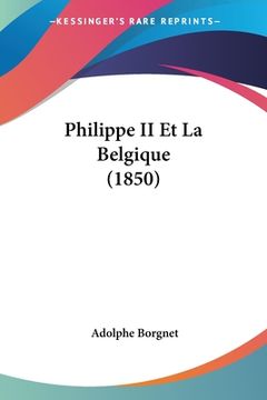 portada Philippe II Et La Belgique (1850) (en Francés)