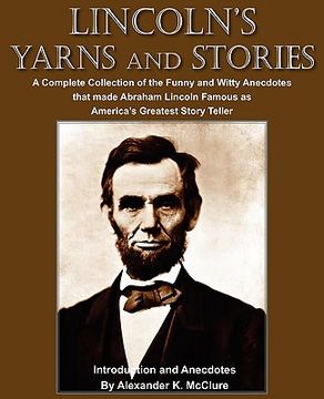 portada lincoln's yarns and stories: a complete collection of the funny and witty anecdotes that made abraham lincoln famous as america's greatest story te (en Inglés)