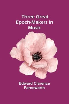 portada Three Great Epoch-Makers in Music (en Inglés)