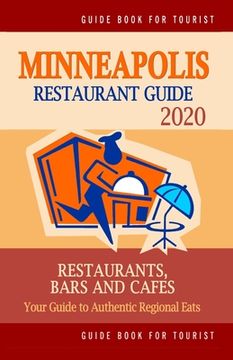 portada Minneapolis Restaurant Guide 2020: Best Rated Restaurants in Minneapolis, Minnesota - Top Restaurants, Special Places to Drink and Eat Good Food Aroun (en Inglés)