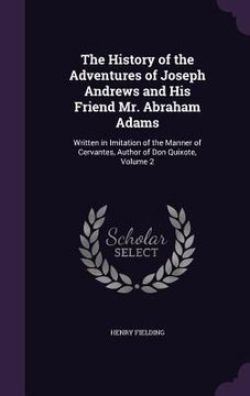 portada The History of the Adventures of Joseph Andrews and His Friend Mr. Abraham Adams: Written in Imitation of the Manner of Cervantes, Author of Don Quixo (en Inglés)