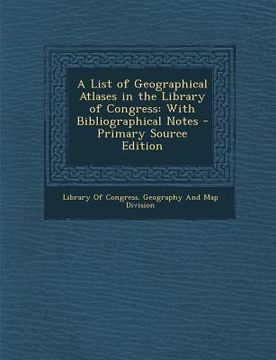 portada A List of Geographical Atlases in the Library of Congress: With Bibliographical Notes - Primary Source Edition (en Inglés)