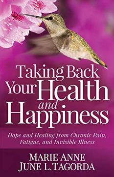 portada Taking Back Your Health and Happiness: Hope and Healing From Chronic Pain, Fatigue, and Invisible Illness (in English)