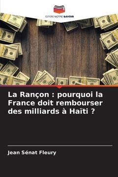portada La Rançon: pourquoi la France doit rembourser des milliards à Haïti ? (en Francés)