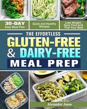 portada The Effortless Gluten-Free & Dairy-Free Meal Prep: 30-Day Easy Meal Plan - Quick and Healthy Recipes - Lose Weight, Save Time and Feel Your Best (en Inglés)