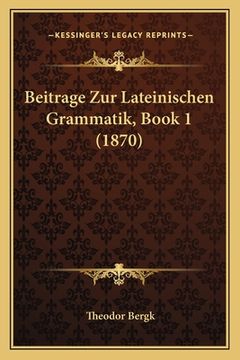 portada Beitrage Zur Lateinischen Grammatik, Book 1 (1870) (in German)