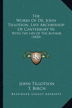 portada the works of dr. john tillotson, late archbishop of canterbury v6: with the life of the author (1820) (in English)
