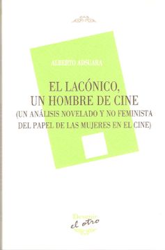 portada El Lacónico, un Hombre de Cine: Un Análisis Novelado y no Feminista del Papel de las Mujeres en el Cine (in Spanish)