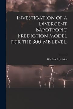 portada Investigation of a Divergent Barotropic Prediction Model for the 300-MB Level. (en Inglés)