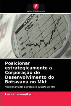 portada Posicionar Estrategicamente a Corporação de Desenvolvimento do Botswana no Mkt: Posicionamento Estratégico do bdc no mkt (en Portugués)