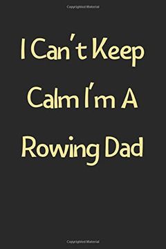 portada I Can't Keep Calm i'm a Rowing Dad: Lined Journal, 120 Pages, 6 x 9, Funny Rowing Gift Idea, Black Matte Finish (i Can't Keep Calm i'm a Rowing dad Journal) 