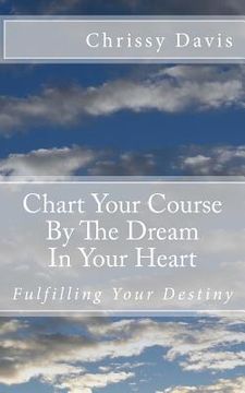 portada Chart Your Course by the Dream in Your Heart (in English)