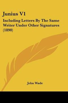 portada junius v1: including letters by the same writer under other signatures (1890) (en Inglés)