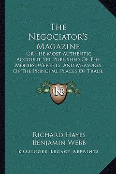 portada the negociator's magazine: or the most authentic account yet published of the monies, weights, and measures of the principal places of trade in t (in English)