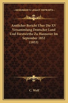 portada Amtlicher Bericht Uber Die XV Versammlung Deutscher Land Und Forstwirthe Zu Hannover Im September 1852 (1853) (en Alemán)