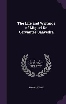 portada The Life and Writings of Miguel De Cervantes Saavedra (en Inglés)