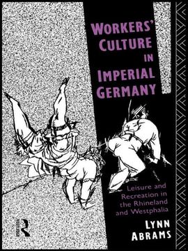portada Workers' Culture in Imperial Germany: Leisure and Recreation in the Rhineland and Westphalia (en Inglés)