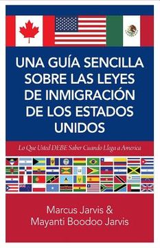 portada Una Guía Sencilla Sobre las Leyes de Inmigración de los Estados Unidos: Lo que usted DEBE saber cuando lega a America (in Spanish)