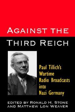 portada against the third reich: paul tillich's wartime radio broadcasts into nazi germany (en Inglés)