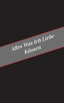 portada Alles Was Ich Liebe Uber Kussen: Ein Sicherer Platz Fur Deine Kinky Gedanken (in German)