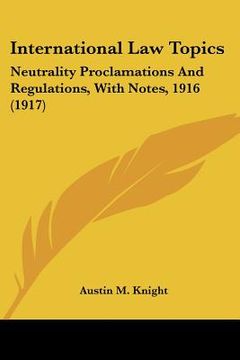 portada international law topics: neutrality proclamations and regulations, with notes, 1916 (1917) (en Inglés)