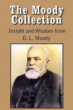 portada the moody collection, insight and wisdom from d. l. moody - that gospel sermon on the blessed hope, sovereign grace, sowing and reaping, the way to go (en Inglés)