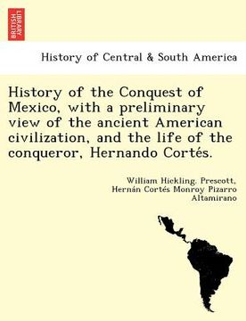 portada history of the conquest of mexico with a preliminary view of the ancient american civilization and the life of the conqueror hernando corte s.