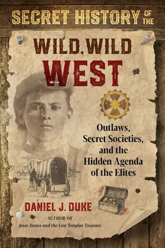 portada Secret History of the Wild, Wild West: Outlaws, Secret Societies, and the Hidden Agenda of the Elites (en Inglés)