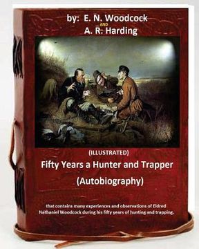 portada Fifty Years a Hunter and Trapper. (autobiography) that contains many experiences and observations of Eldred Nathaniel Woodcock during his fifty years (en Inglés)