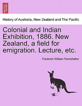 portada colonial and indian exhibition, 1886. new zealand, a field for emigration. lecture, etc. (in English)