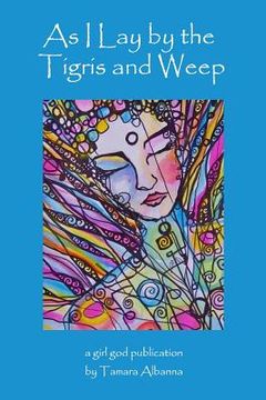 portada As I Lay By the Tigris and Weep (en Inglés)
