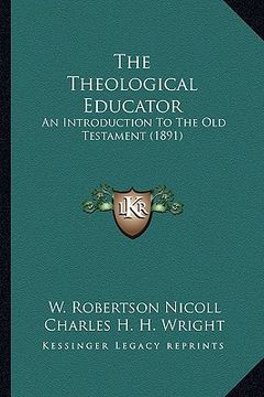 portada the theological educator the theological educator: an introduction to the old testament (1891) an introduction to the old testament (1891) (in English)