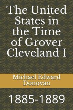 portada The United States in the Time of Grover Cleveland I: 1885-1889 (in English)