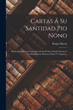 portada Cartas á su Santidad pio Nono: Prededidas de una Carta que Desde el Otro Mundo Envian a su Santidad los Masones Monti y Togmeti.