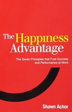 portada The Happiness Advantage: The Seven Principles of Positive Psychology That Fuel Success and Performance at Work 