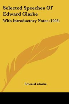 portada selected speeches of edward clarke: with introductory notes (1908)